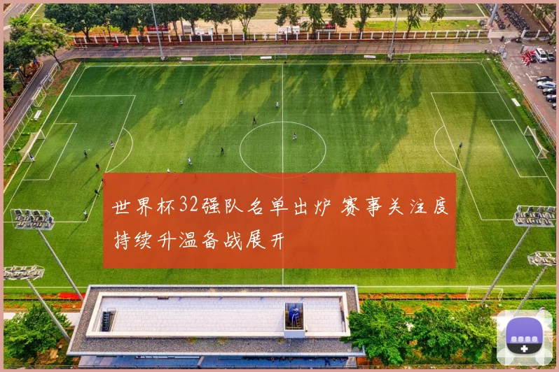 世界杯32强队名单出炉 赛事关注度持续升温备战展开