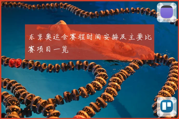 东京奥运会赛程时间安排及主要比赛项目一览