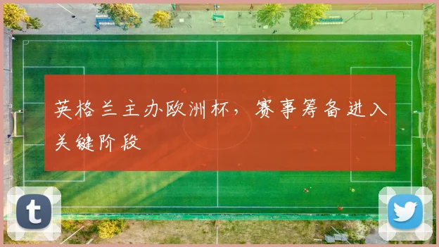 英格兰主办欧洲杯,赛事筹备进入关键阶段