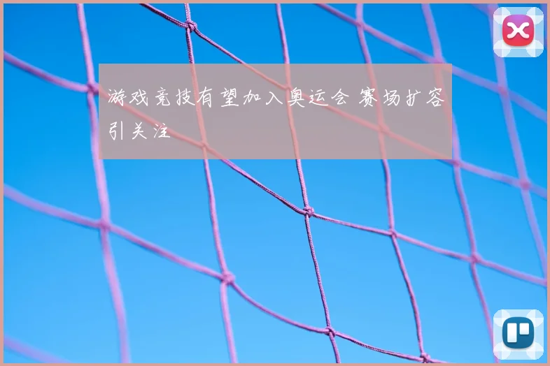 游戏竞技有望加入奥运会 赛场扩容引关注