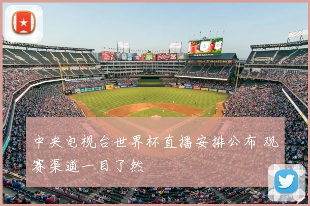 中央电视台世界杯直播安排公布 观赛渠道一目了然