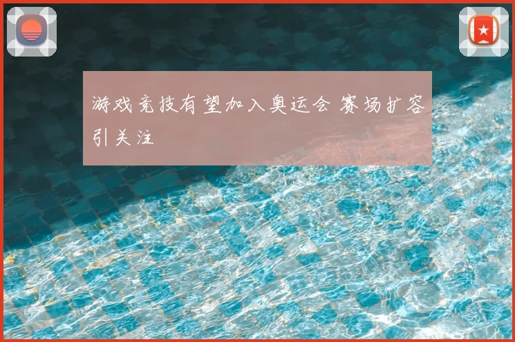 游戏竞技有望加入奥运会 赛场扩容引关注