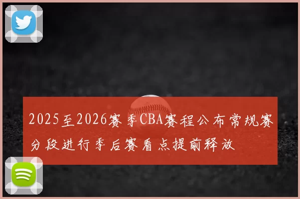 2025至2026赛季CBA赛程公布常规赛分段进行季后赛看点提前释放
