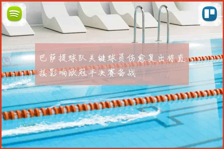 巴萨提球队关键球员伤愈复出将直接影响欧冠半决赛备战