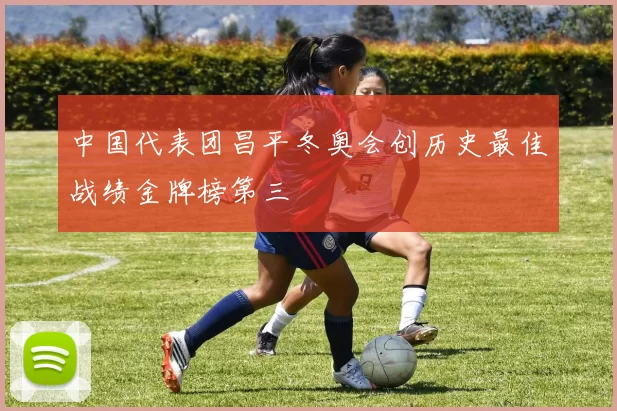 中国代表团昌平冬奥会创历史最佳战绩金牌榜第三