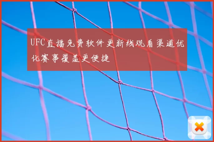 UFC直播免费软件更新线观看渠道优化赛事覆盖更便捷